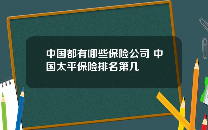 中国都有哪些保险公司 中国太平保险排名第几